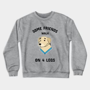 Some friends walk on four legs Crewneck Sweatshirt